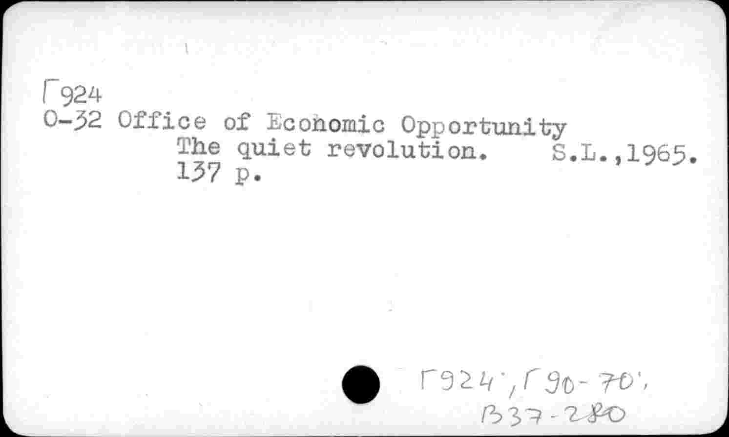 ﻿I 924
0-52 Office of Economic Opportunity
The quiet revolution. S.L..1965.
W p.
Cd2L/'/rSt-